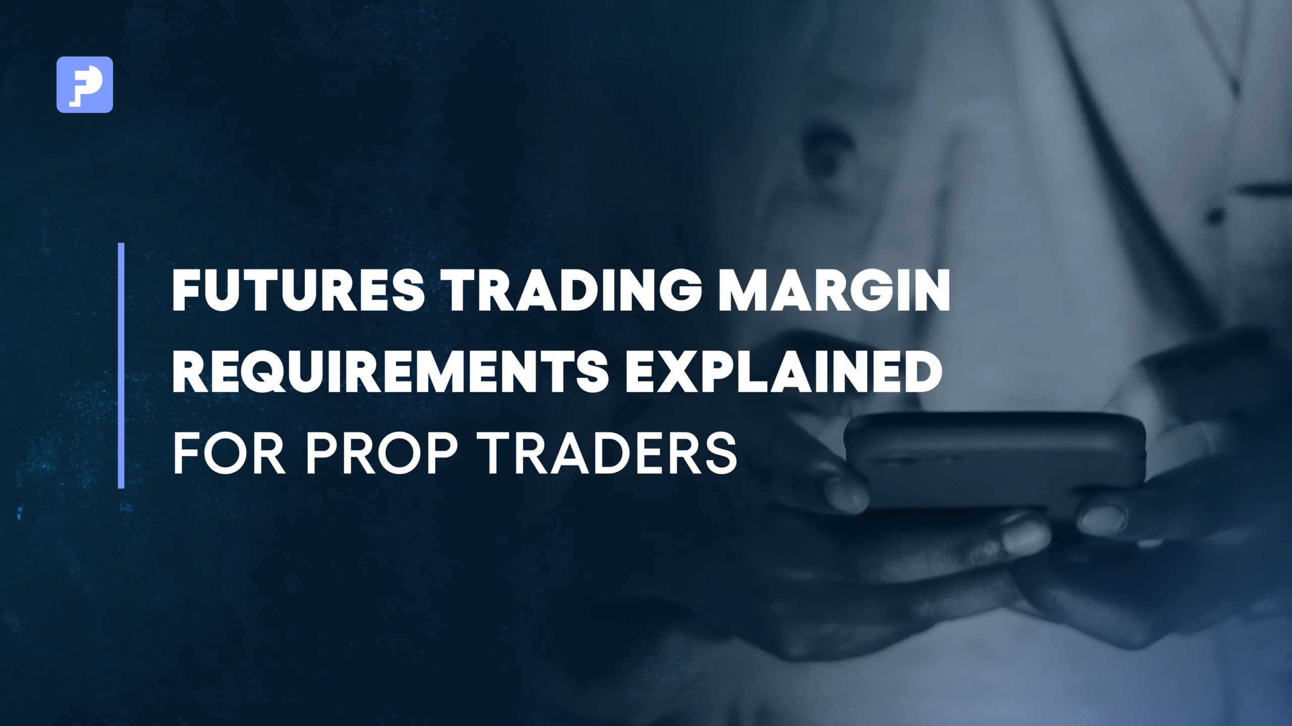 Futures Trading Margin Requirements Explained for Prop Traders