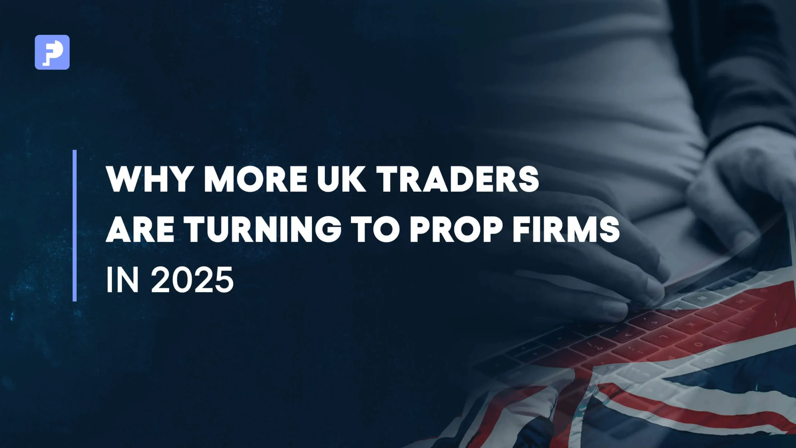 Why More UK Traders Are Turning to Prop Firms in 2025