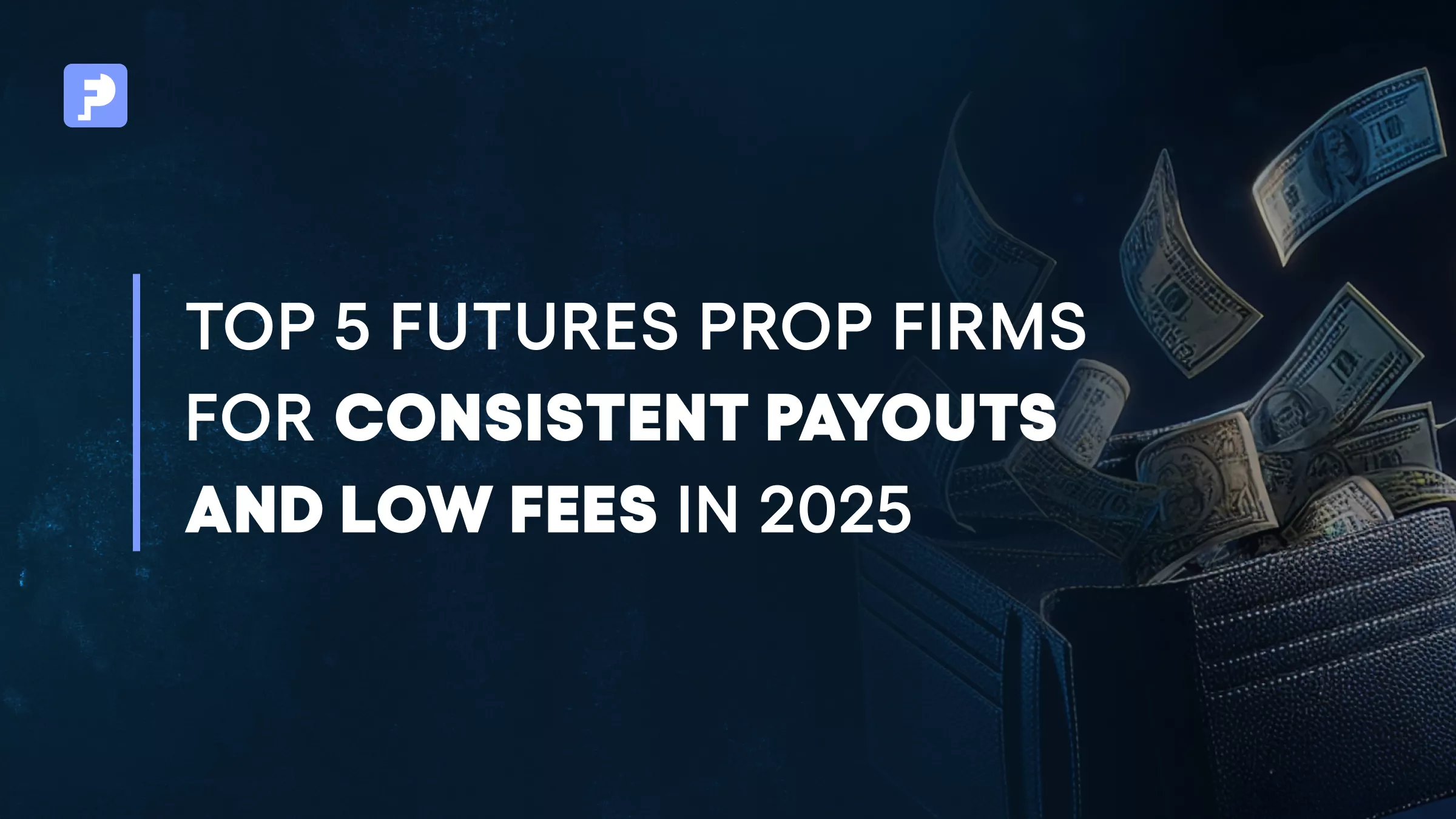 Top 5 Futures Prop Firms for Consistent Payouts and Low Fees